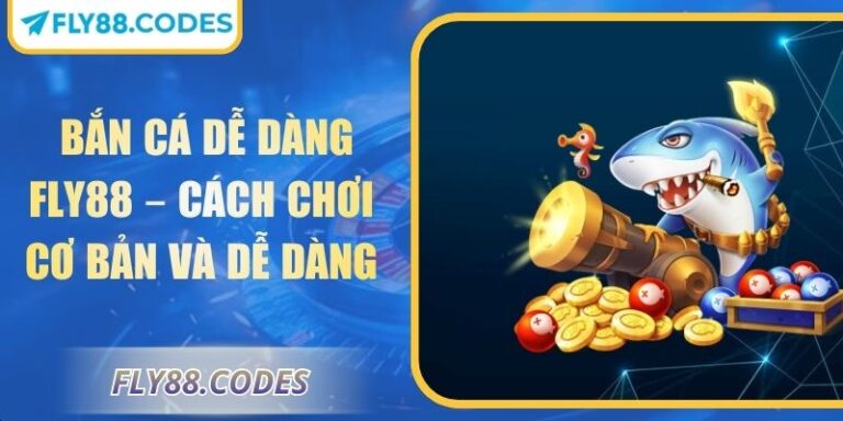 Bắn Cá Dễ Dàng FLY88 – Cách Chơi Cơ Bản Và Dễ Dàng 6 Bắn cá dễ dàng FLY88