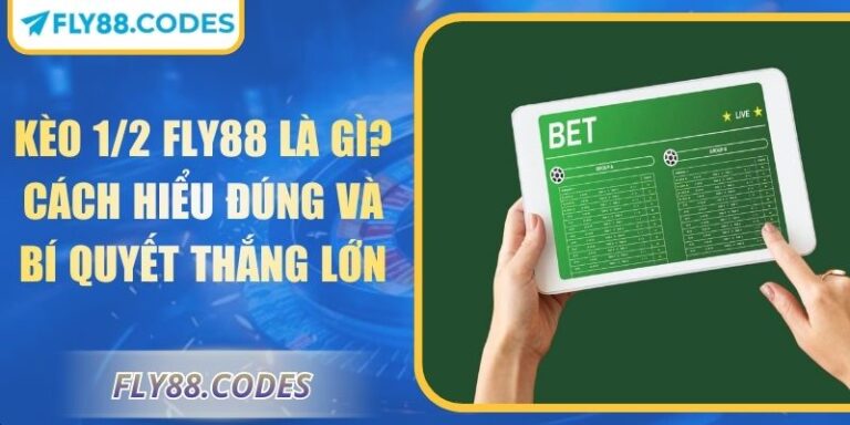 Kèo 1/2 FLY88 Là Gì? Cách Hiểu Đúng Và Bí Quyết Thắng Lớn 2 Kèo 1/2 FLY88