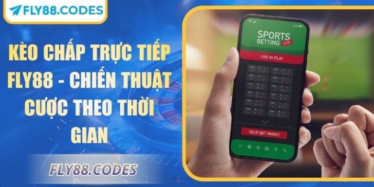 Kèo Chấp Trực Tiếp FLY88 - Chiến Thuật Cược Theo Thời Gian 8 Kèo chấp trực tiếp FLY88