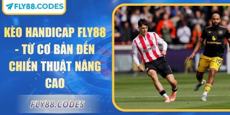 Kèo Handicap FLY88 - Từ Cơ Bản Đến Chiến Thuật Nâng Cao 5 Kèo handicap FLY88