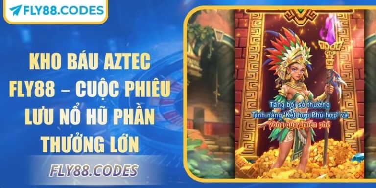 Kho Báu Aztec FLY88 – Cuộc Phiêu Lưu Nổ Hũ Phần Thưởng Lớn 1 Kho báu Aztec FLY88