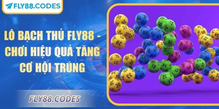 Lô Bạch Thủ FLY88 - Chơi Hiệu Quả Tăng Cơ Hội Trúng 4 Lô bạch thủ FLY88
