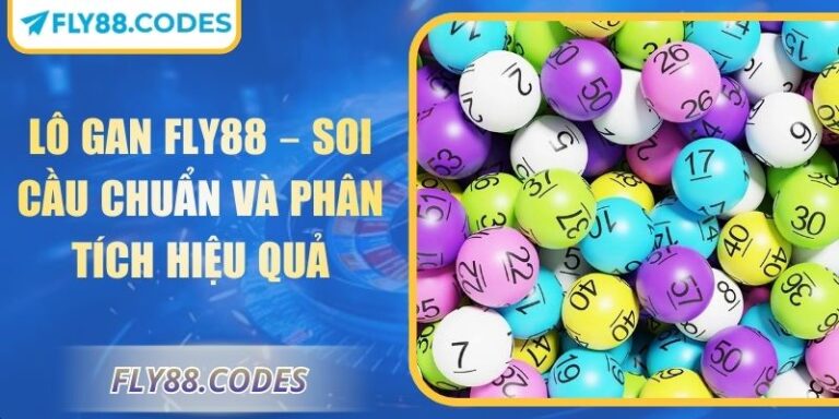 Lô Gan FLY88 – Soi Cầu Chuẩn Và Phân Tích Hiệu Quả 3 Lô gan FLY88