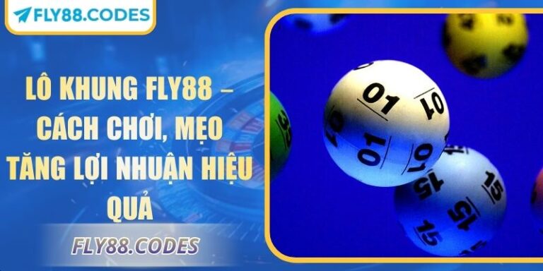 Lô Khung FLY88 – Cách Chơi, Mẹo Tăng Lợi Nhuận Hiệu Quả 5 Lô khung FLY88