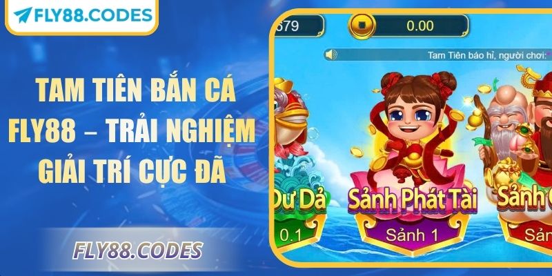 Tam Tiên Bắn Cá FLY88 – Trải Nghiệm Giải Trí Cực Đã 1 Tam tiên bắn cá FLY88